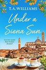 Under a Siena Sun - T.A. Williams - 9781800322936