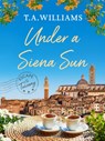 Under a Siena Sun - T.A. Williams - 9781800322936