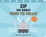 Zip the Robot Tries to Relax - Rebecca Purcell - 9781800360334