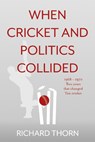 When Cricket and Politics Collided - Richard Thorn - 9781800463790