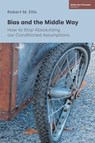 Bias and the Middle Way - Robert M Ellis - 9781800507814