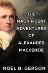 The Magnificent Adventures of Alexander Mackenzie - Noel B Gerson - 9781800553934