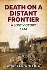 Death on a Distant Frontier: A Lost Victory, 1944 - Charles Whiting - 9781800558090