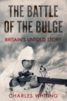 The Battle of the Bulge: Britain's Untold Story - Charles Whiting - 9781800558151