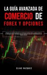 La Guia Avanzada de Comercio de Forex y Opciones - Elias Vazquez - 9781800600034