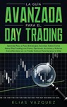 La Guia Avanzada Para el Day Trading - Elias Vazquez - 9781800600232
