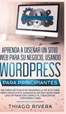 Aprenda a Disenar un Sitio Web para Su Negocio, Usando WordPress para Principiantes - Thiago Rivera - 9781800600270
