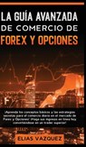 La Guia Avanzada de Comercio de Forex y Opciones - Elias Vazquez - 9781800600522