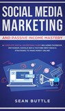 Social Media Marketing and Passive Income Mastery - Sean Buttle - 9781800600737