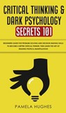 Critical Thinking & Dark Psychology Secrets 101 - Pamela Hughes - 9781800600881