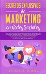 Secretos Explosivos de Marketing en Redes Sociales - Leonardo Gomez - 9781800602182