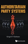 Authoritarian Party Systems: Party Politics In Autocratic Regimes, 1945-2019 - Grigorii V (European Univ At St Petersburg Golosov - 9781800611160
