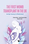 First Womb Transplant In The Uk, The: An Epic Journey To Motherhood - J Richard (Hammersmith And Queen Charlotte's And Chelsea Hospitals Smith ; Isabel (Churchill Hospital Quiroga-giraldez ; Benjamin (Lister Fertility Clinic Jones - 9781800617766