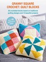 Granny Square Crochet: Quilt Blocks: 36 Crocheted Blocks Based on Traditional Quilting Designs and 10 Beautiful Projects - Laura Strutt - 9781800655935