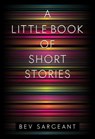 A Little Book of Short Stories - Bev Sargeant - 9781800744165