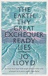 The Earth, Thy Great Exchequer, Ready Lies - Jo Lloyd - 9781800750128