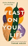 Feast on Your Life - Tamar Adler - 9781800754744
