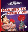 You Wouldn't Want To Be Married To Henry VIII! - Fiona Macdonald - 9781800789418