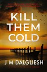 Kill Them Cold - J M Dalgliesh - 9781800808546