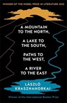 A Mountain to the North, A Lake to The South, Paths to the West, A River to the East - Laszlo Krasznahorkai - 9781800814592