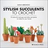 Stylish Succulents to Crochet - Sarah Abbondio - 9781800930162