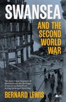 Swansea and the Second World War - Bernard Lewis - 9781800994409