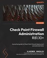 Check Point Firewall Administration R81.10+ - YAKOVLEV,  Vladimir ; Welch, Dameon D. - 9781801072717