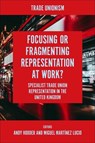 Focusing or Fragmenting Representation at Work? - Andy (The University of Birmingham Hodder ; Miguel (The University of Manchester Martinez Lucio - 9781801174831