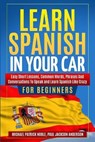LEARN SPANISH IN YOUR CAR FOR BEGINNERS Easy Short Lessons, Common Words, Phrases And Conversations To Speak and Learn Spanish Like Crazy - NOBLE,  Michael Patrick ; Anderson, Paul Jackson - 9781801208772