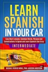 LEARN SPANISH IN YOUR CAR INTERMEDIATE Easy Short Lessons, Common Words, Phrases And Conversations To Learn Spanish and Speak Like Crazy - NOBLE,  Michael Patrick ; Anderson, Paul Jackson - 9781801208789