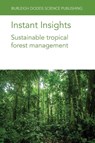 Instant Insights: Sustainable Tropical Forest Management - Mr Patrick D. (Forestry Development Specialist (United Kingdom)) Hardcastle ; Dr Gillian (University of Oxford) Petrokofsky ; Dr Alice Muchugi ; Dr Sammy (Kunming Institute of Botany (China)) Muraguri - 9781801466530