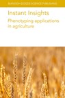 Instant Insights: Phenotyping Applications in Agriculture - Dr Roland (Institute for Bio- and Geosciences (IBG) Pieruschka ; Dr Jack (University of Queensland) Christopher ; Prof Ulrich (Institute for Bio- and Geosciences (IBG) Schurr ; Dr Sherif (GEVES (France)) Hamdy - 9781801466554