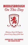 Middlesbrough On This Day - Gordon Rees ; Tosh Warwick ; Shaun Wilson - 9781801506656