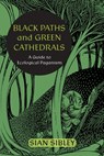 Black Paths and Green Cathedrals: A Guide to Ecological Paganism - Sian Sibley - 9781801522267