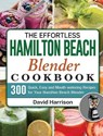 The Effortless Hamilton Beach Blender Cookbook - HARRISON,  David - 9781801660570