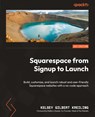 Squarespace from Signup to Launch - Kelsey Gilbert Kreiling - 9781801813082