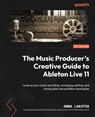 The Music Producer's Creative Guide to Ableton Live 11 - Anna Lakatos - 9781801817639