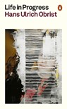 Life in Progress - Hans Ulrich Obrist - 9781802066982