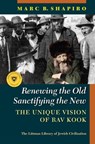 Renewing the Old, Sanctifying the New: The Unique Vision of Rav Kook - Marc B. Shapiro - 9781802077339