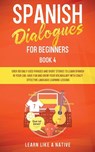 Spanish Dialogues for Beginners Book 4 - Learn Like A Native - 9781802090031