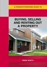 A Straightforward Guide to Buying, Selling and Renting out a P roperty - Frank Worth - 9781802361247