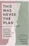 This Was Never the Plan - Vaneetha Rendall Risner - 9781802544145