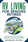 RV Living for Seniors Retired - Brendon Stock - 9781802687750