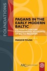 Pagans in the Early Modern Baltic - Francis Young - 9781802700220