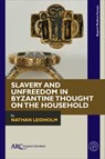 Slavery and Unfreedom in Byzantine Thought on the Household - Nathan (Assistant Professor Leidholm - 9781802701203