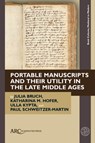 Portable Manuscripts and their Utility in the Late Middle Ages - Julia (University of Cologne) Bruch ; Katharina M. (University of Vienna) Hofer ; Ulla (University of Hamburg) Kypta ; Paul (University of Munich) Schweitzer-Martin - 9781802701920