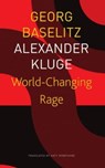 World–Changing Rage – News of the Antipodeans - Georg Baselitz ; Alexander Kluge ; Katy Derbyshire - 9781803092263