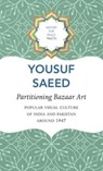 Partitioning Bazaar Art – Popular Visual Culture of India and Pakistan around 1947 - Yousuf Saeed - 9781803092911