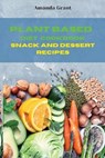 Plant Based Diet Cookbook Snack and Desserts Recipes - GRANT,  Amanda - 9781803113753