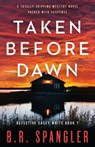 Taken Before Dawn: A totally gripping mystery novel packed with suspense - B. R. Spangler - 9781803147758